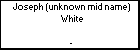 Joseph (unknown mid name) White